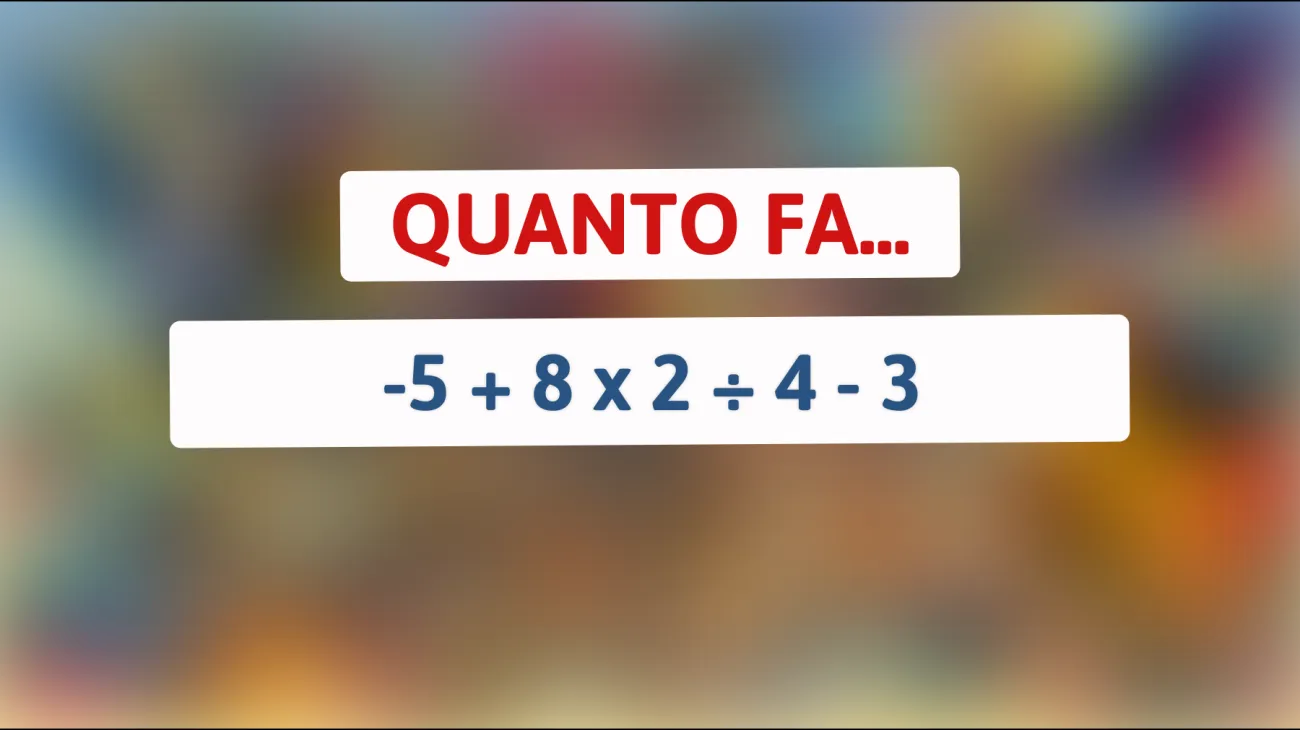 Riuscirai a risolvere l'indovinello che solo i veri geni possono rispondere correttamente? Prova a calcolare: -5 + 8 x 2 ÷ 4 - 3!"
